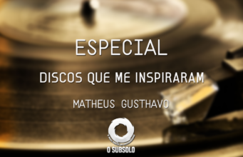 Especial: Discos Que Me Inspiraram #4 (por Matheus Gusthavo)