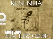 Resenha: Sem Juízo – Moby Jam (2014)
