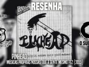 Resenha #2: Músicas Próprias Nossas, Que A Gente Mesmo Fez – Pinhead (2015)