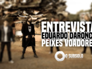 Entrevista: Eduardo Daronch (Peixes Voadores)
