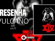 Resenha: XIV – Vulcano (2017)
