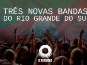Conheça: três novas bandas do Rio Grande do Sul