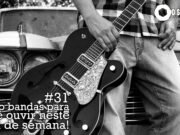 Topfive: cinco bandas para ouvir neste final de semana #31