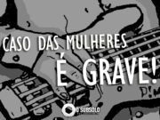 Especial: O caso das mulheres é grave! #1