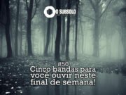Topfive: cinco bandas para ouvir neste final de semana #50