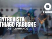 Entrevista: Thiago Rabuske (Dust Commando)