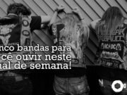 Topfive: cinco bandas para ouvir neste final de semana #56