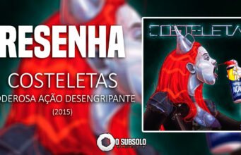 Resenha: Poderosa Ação Desengripante – Costeletas (2015)