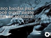 Topfive: cinco bandas para ouvir nesse final de semana #65