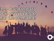 Topfive: cinco bandas para ouvir nesse final de semana #66