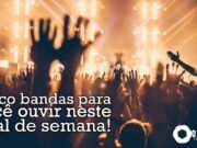Topfive: cinco bandas para ouvir neste final de semana #71
