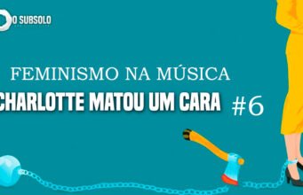 Feminismo na música: Charlotte Matou um Cara #6