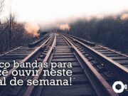 Topfive: cinco bandas para ouvir neste final de semana #76