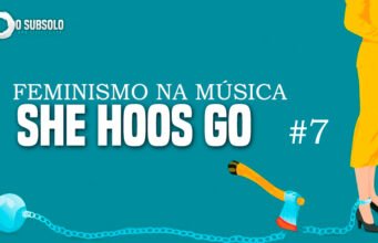 Feminismo na música: She Hoos Go #7