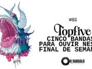 Topfive: cinco bandas para ouvir neste fim de Semana #82