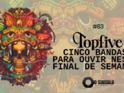 Topfive: cinco bandas para ouvir neste final de semana #83