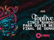 Topfive: cinco bandas para ouvir neste final de semana #89