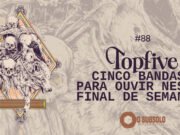 Topfive: cinco bandas para ouvir neste final de semana #88