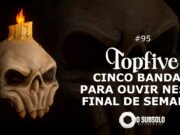 Topfive: cinco bandas para ouvir neste final de semana #95
