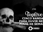 Topfive: cinco bandas para ouvir neste final de semana #96