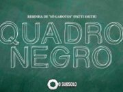 QUADRO NEGRO – #5 Resenha de “Só Garotos” (Patti Smith)