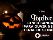 Topfive: cinco bandas para ouvir neste final de semana #101