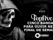 Topfive: cinco bandas para ouvir neste final de semana #103