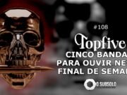 Topfive: cinco bandas para ouvir neste final de semana #108