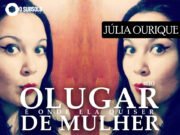 Especial: O Lugar de Mulher #10 (Júlia Ourique)