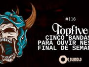 Topfive: cinco bandas para ouvir neste final de semana #116