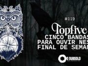 Topfive: cinco bandas para ouvir neste final de semana #119