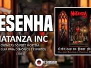 Resenha: Crônicas do Post Mortem: Um Guia para Demônios e Espíritos Obsessores – Matanza INC (2019)