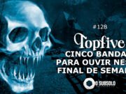 Topfive: cinco bandas para ouvir neste final de semana #128