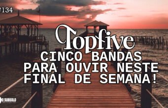 Topfive: cinco bandas para ouvir neste final de semana #134