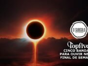 TopFive: cinco bandas para ouvir neste final de semana #145