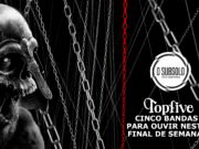 Topfive: cinco bandas para ouvir neste final de semana #147