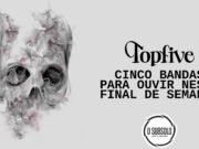 Topfive: cinco bandas para se ouvir neste final de semana #148