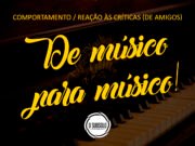 #29 De músico para músico – Comportamento – Reação às críticas (de amigos)