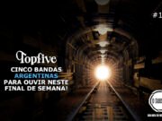 Topfive: cinco bandas Argentinas para ouvir neste final de semana #165