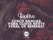 Topfive: cinco bandas para ouvir neste final de semana #171