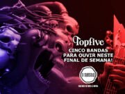 Topfive: cinco bandas para ouvir neste final de semana #175