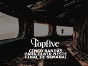 Topfive: cinco bandas para ouvir neste final de semana #174 (Caio Indica)