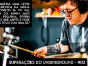 Superações do Underground – #03 (Gui Caiaffa)