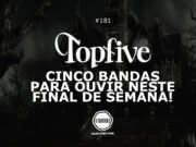 Topfive: cinco bandas para ouvir neste final de semana #181