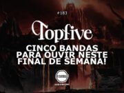 Topfive: cinco bandas para ouvir neste final de semana #183