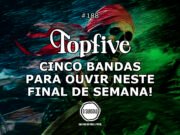 Topfive: cinco bandas para ouvir neste final de semana #188