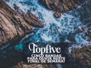 Topfive: cinco bandas para ouvir neste final de semana #193