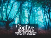 Topfive: cinco bandas para ouvir neste final de semana #195