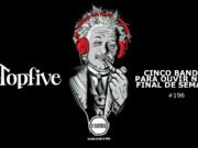 Topfive: cinco bandas para ouvir neste final de semana #196