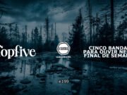 Topfive: cinco bandas para ouvir neste final de semana #199